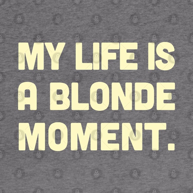 My Life Is A Blonde Moment - Typography Design by DankFutura